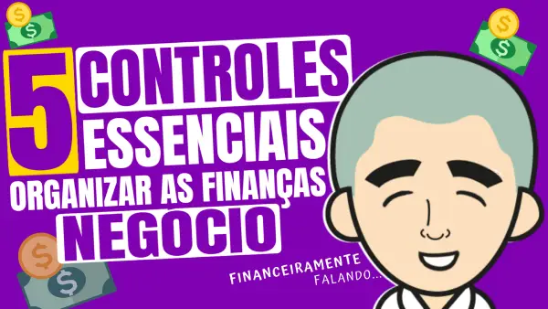 5 Controles ESSENCIAS para ORGANIZAR as finanças do seu NEGÓCIO