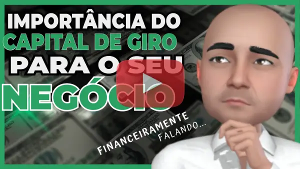 ENTENDA a importância do CAPITAL DE GIRO para o seu NEGÓCIO